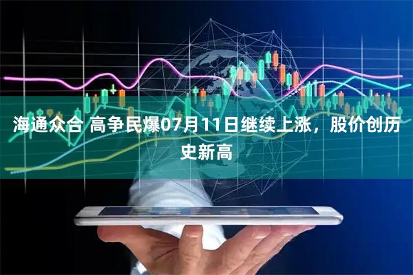 海通众合 高争民爆07月11日继续上涨，股价创历史新高